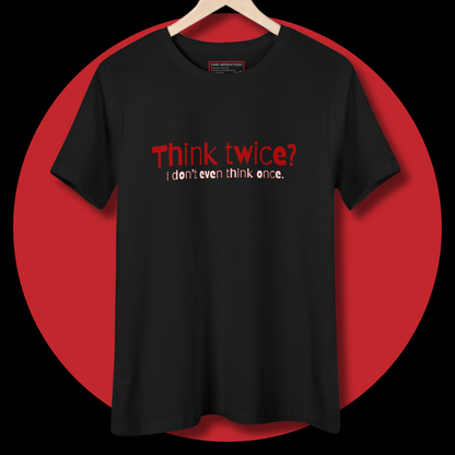 Think Twice? I Don't Even Think Once