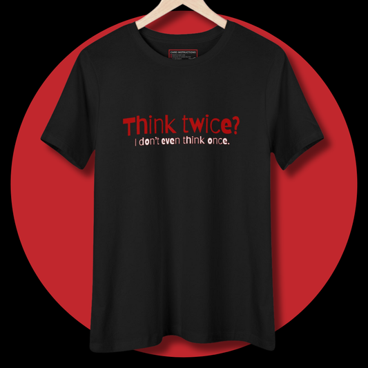 Think Twice? I Don't Even Think Once