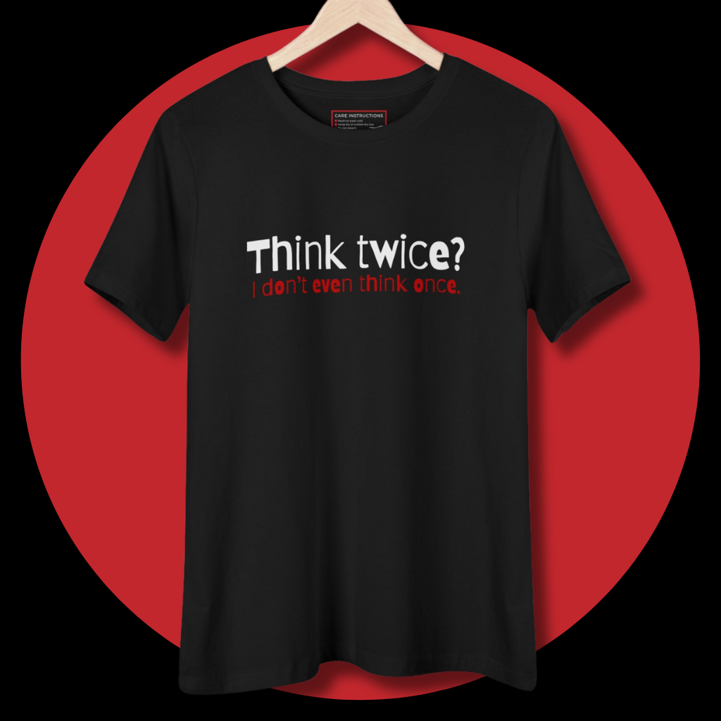 Think Twice? I Don't Even Think Once